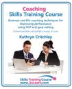 Coaching Skills Training Course. Business and Life Coaching Techniques for Improving Performance Using Nlp and Goal Setting. Your Toolkit to Coaching - Kathryn Critchley