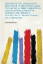 Recherches Sur La Physiologie Medicale De La Respiration A L'aide D'un Nouvel Appareil Enregistreur L'anapnographe (Spirometre Ecrivant). 1Er Fascicule: Description De L'anapnographe. - Ses Applications - Léon Bergeon