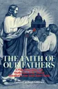 The Faith of Our Fathers. A Plain Exposition and Vindication of the Church Founded by Our Lord Jesus Christ - James Cardinal Gibbons