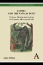 Empire and the Animal Body. Violence, Identity and Ecology in Victorian Adventure Fiction - John Miller