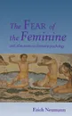 The Fear of the Feminine. And Other Essays on Feminine Psychology - Erich Neumann