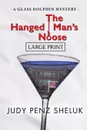 The Hanged Man's Noose. A Glass Dolphin Mystery - LARGE PRINT EDITION - Judy Penz Sheluk