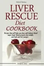 Liver Rescue Diet Cookbook. : Recipes that will help you sleep well, balance blood sugar, lower blood pressure, lose weight, and look and feel younger. - W. Emily Jones