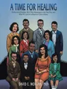 A Time for Healing. Dysfunctional Families: How They Mismanage to Get That Way, and What We Can Do to Break the Cycle of Abuse - David E. Morgan PhD