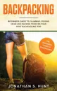 Backpacking. Beginners Guide to Planning, Picking Gear and Packing Food on Your First Backpacking Trip - Jonathan  S. Hunt