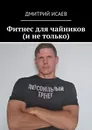 Фитнес для чайников (и не только) - Дмитрий Исаев