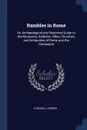 Rambles in Rome. An Archaeological and Historical Guide to the Museums, Galleries, Villas, Churches, and Antiquities of Rome and the Campagna - S Russell Forbes