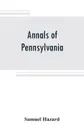Annals of Pennsylvania. from the discovery of the Delaware, 1609-1682 - Samuel Hazard