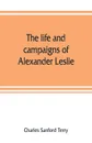 The life and campaigns of Alexander Leslie - Charles Sanford Terry