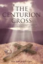 The Centurion Cross. A BIBLICAL FICTION NOVEL - Mike Haley, Kyle Caves