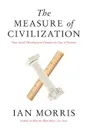 The Measure of Civilization. How Social Development Decides the Fate of Nations - Ian Morris