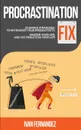 Procrastination Fix. 23 Simple Strategies to Skyrocket Your Productivity, Master Your Life and Get Results in Your Life - Ivan Fernandez