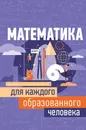 Математика для каждого образованного человека - И. Е. Гусев