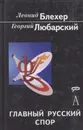 Главный русский спор. От западников и славянофилов до глобализма и Нового Средневековья - Блехер Леонид Иосифович