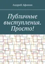 Публичные выступления. Просто! - Андрей Афонин