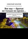 Все мы - братья не только по крови... - Николай Хохлов