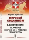 Мировой социализм. Единственная гарантия сохранения и развития человечества - Кремлёв С.