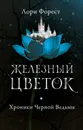 Хроники Черной Ведьмы. Книга 2. Железный цветок - Форест Лори