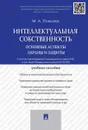 Интеллектуальная собственность. Основные аспекты охраны и защиты. Учебное пособие - Рожкова М.А.