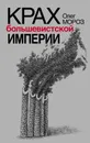 Крах большевистской империи - Олег Мороз