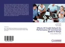 Effects Of Credit Default On Performance Of Commercial Banks In Kenya - Teclah Tuwei,Meshach Katam and Oscar Sangoro