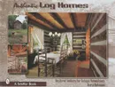 Authentic Log Homes: Restored Timbers for Today's Homesteads - Robinson, F.