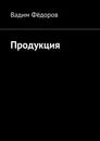 Продукция - Вадим Фёдоров