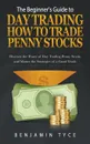 The Beginner's Guide to Day Trading. How to Trade Penny Stocks: Discover the Power of Day Trading Penny Stocks and Master the Strategies of a Good Trade - Benjamin Tyce