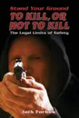 Stand Your Ground. TO KILL, OR NOT TO KILL The Legal Limits of Safety - Jack Forbes