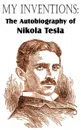 My Inventions. The Autobiography of Nikola Tesla - Nikola Tesla