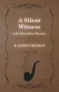 A Silent Witness (a Dr Thorndyke Mystery) - R. Austin Freeman