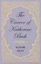 The Career of Katherine Bush - Elinor Glyn