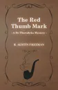 The Red Thumb Mark (a Dr Thorndyke Mystery) - R. Austin Freeman