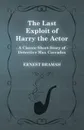 The Last Exploit of Harry the Actor (a Classic Short Story of Detective Max Carrados) - Ernest Bramah
