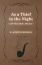 As a Thief in the Night (a Dr Thorndyke Mystery) - R. Austin Freeman