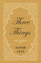Three Things - Elinor Glyn