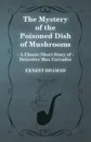 The Mystery of the Poisoned Dish of Mushrooms (a Classic Short Story of Detective Max Carrados) - Ernest Bramah