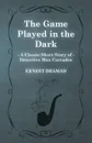 The Game Played in the Dark (a Classic Short Story of Detective Max Carrados) - Ernest Bramah