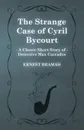 The Strange Case of Cyril Bycourt (a Classic Short Story of Detective Max Carrados) - Ernest Bramah