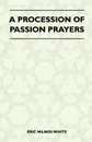 A Procession Of Passion Prayers - Eric Milner-White