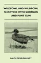 Wildfowl and Wildfowl Shooting with Shotgun and Punt Gun - Ralph Payne-Gallwey