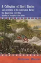 A Collection of Short Stories and Accounts of his Experience during the American Civil War - Including a Biography of the Author - Ambrose Bierce