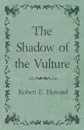 The Shadow of the Vulture - Robert E. Howard