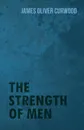 The Strength of Men - James Oliver Curwood