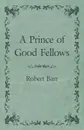 A Prince of Good Fellows - Robert Barr