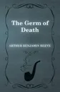 The Germ of Death - Arthur Benjamin Reeve