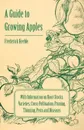 A Guide to Growing Apples with Information on Root-Stocks, Varieties, Cross-Pollination, Pruning, Thinning, Pests and Diseases - Frederick Keeble