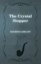 The Crystal Stopper - Maurice Leblanc