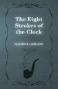 The Eight Strokes of the Clock - Maurice Leblanc