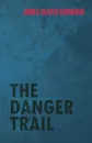 The Danger Trail - James Oliver Curwood